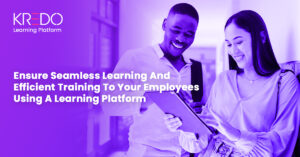 Ensure Seamless Learning And Efficient Training To Your Employees Using A Learning Platform
